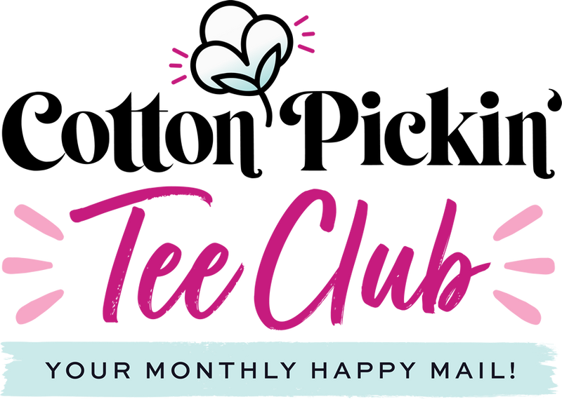 Cotton Pickin' Tee Club - Your monthly happy mail!